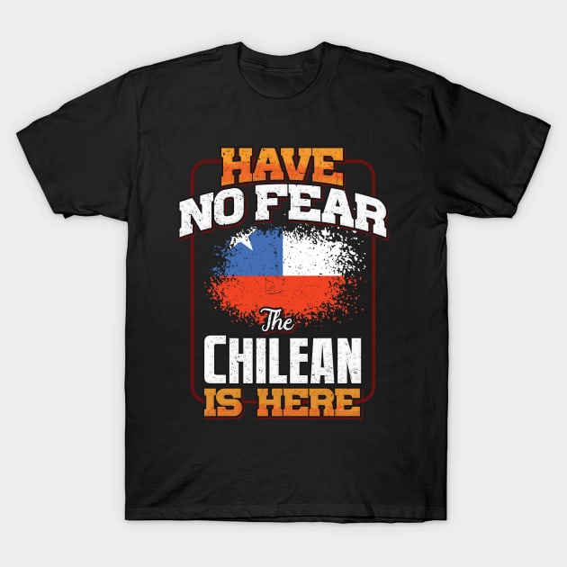 Chilean Flag  Have No Fear The Chilean Is Here - Gift for Chilean From Chile T-Shirt by Country Flags